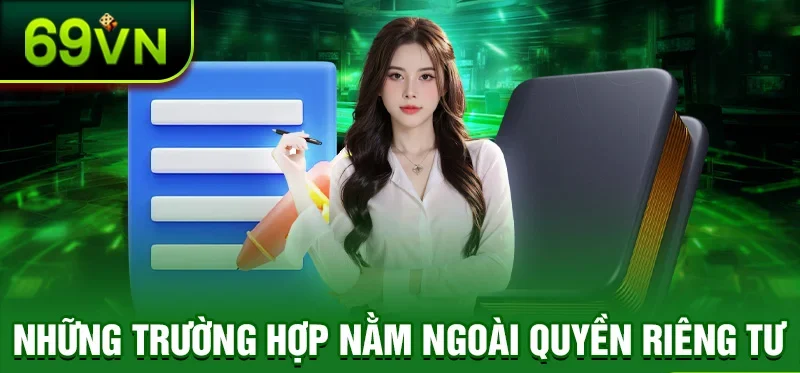 Những trường hợp nằm ngoài quyền riêng tư của 69VN
