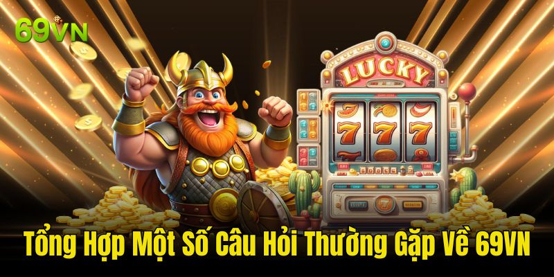 Tổng Hợp Một Số Câu Hỏi Thường Gặp Về 69VN ( FAQ)