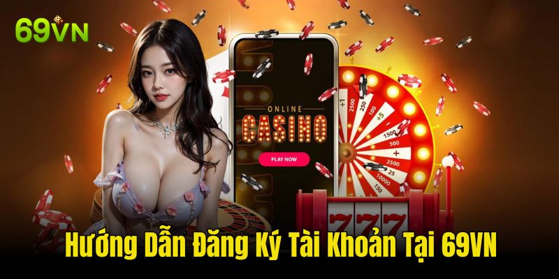 Hướng Dẫn Đăng Ký Tài Khoản Tại 69VN